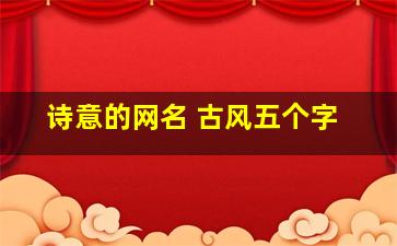 诗意的网名 古风五个字